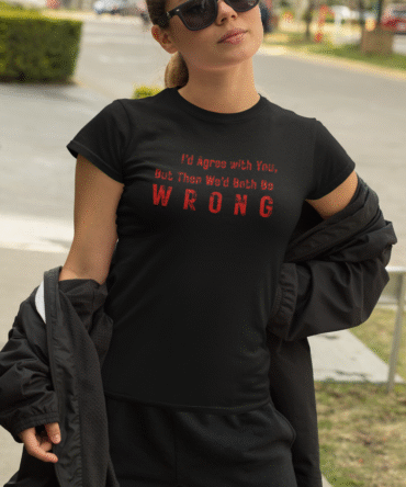 I’d Agree with You, but Then We’d Both Be Wrong