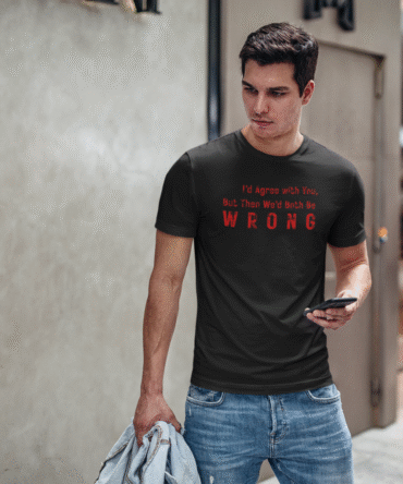 I’d Agree with You, but Then We’d Both Be Wrong